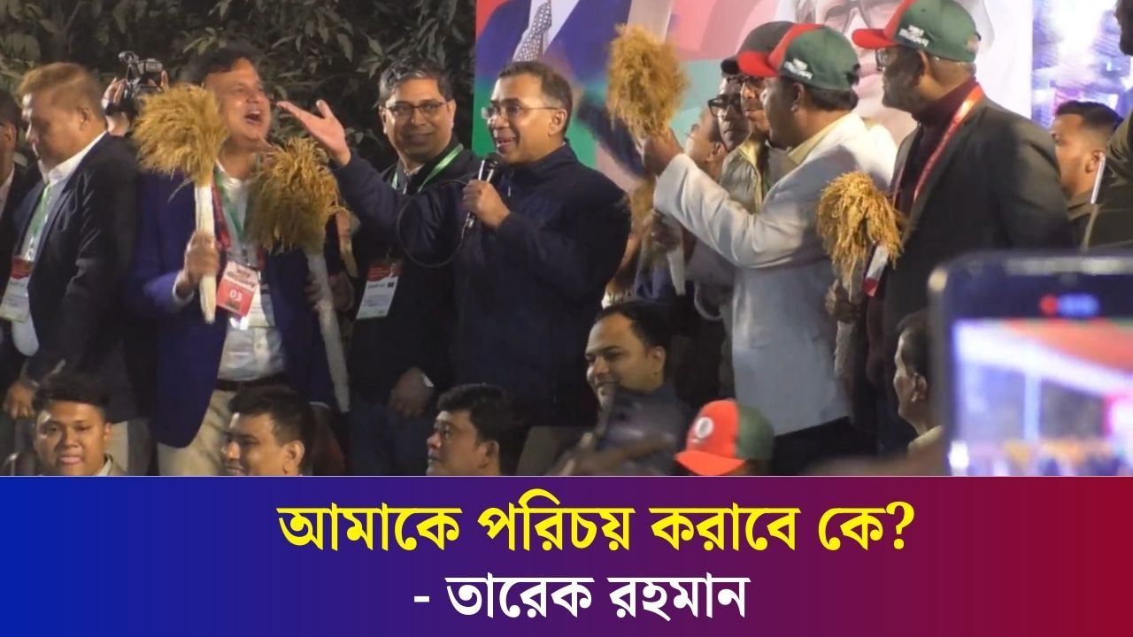 আমি সবাইকে পরিচয় করালাম আমাকে পরিচয় করাবে কে- তারেক রহমান